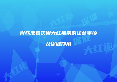 胃病患者饮用大红袍茶的注意事项及保健作用