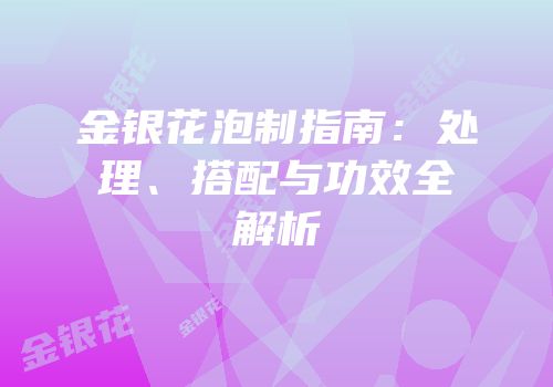 金银花泡制指南：处理、搭配与功效全解析