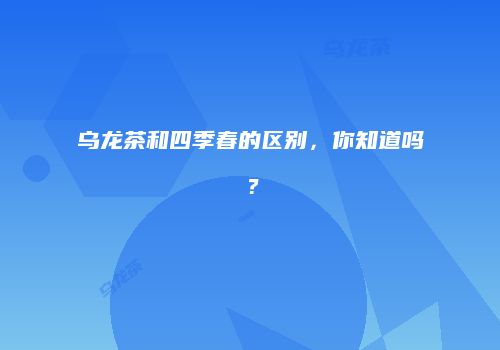 乌龙茶和四季春的区别，你知道吗？