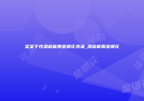 宝宝干性湿疹能用金银花洗澡_湿疹能喝金银花