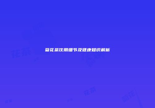 菊花茶饮用细节及健康知识解析