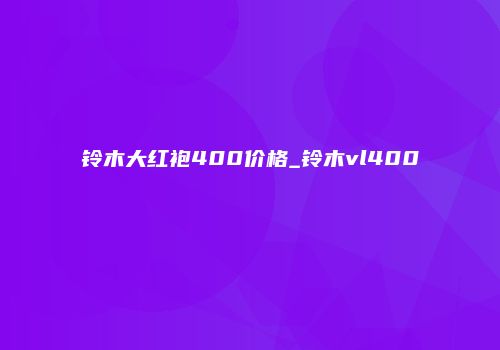铃木大红袍400价格_铃木vl400