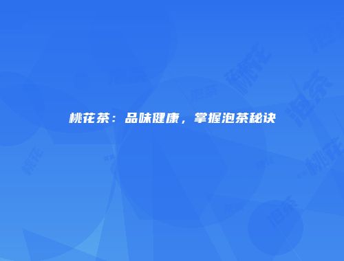 桃花茶：品味健康，掌握泡茶秘诀