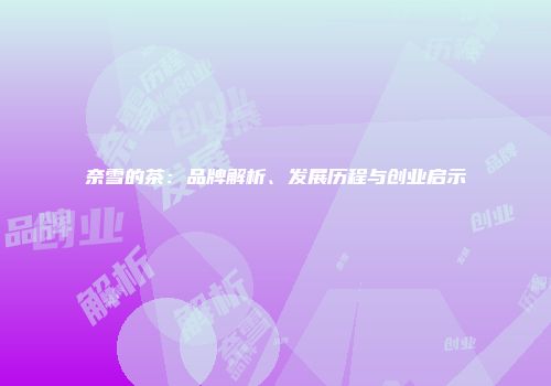 奈雪的茶：品牌解析、发展历程与创业启示