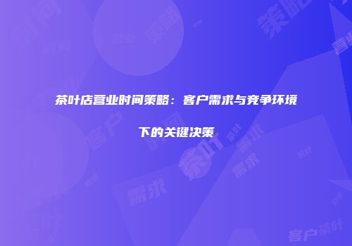 茶叶店营业时间策略：客户需求与竞争环境下的关键决策