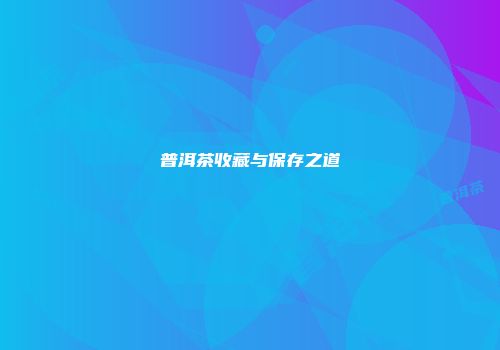 普洱茶收藏与保存之道