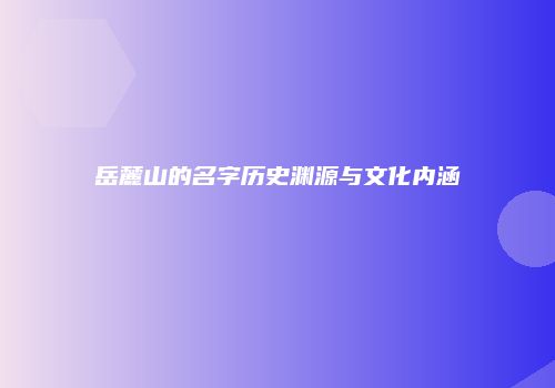 岳麓山的名字历史渊源与文化内涵