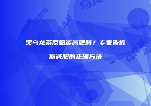 黑乌龙茶凉喝能减肥吗？专家告诉你减肥的正确方法