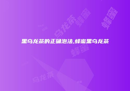 黑乌龙茶的正确泡法,蜂蜜黑乌龙茶