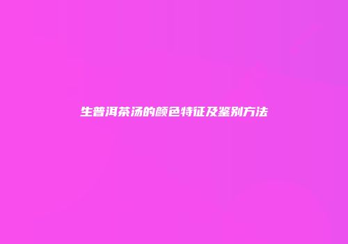 生普洱茶汤的颜色特征及鉴别方法