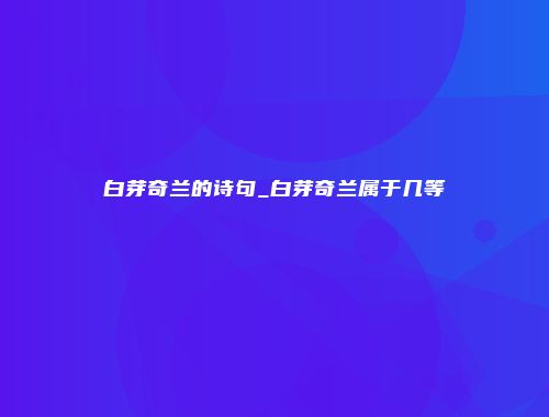 白芽奇兰的诗句_白芽奇兰属于几等