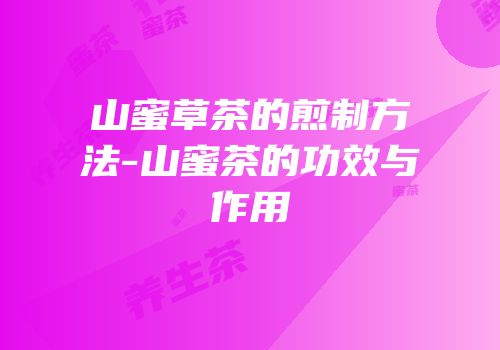 山蜜草茶的煎制方法-山蜜茶的功效与作用