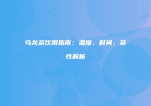 乌龙茶饮用指南：温度、时间、茶性解析
