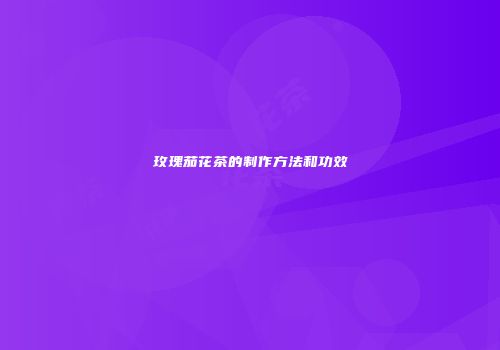玫瑰茄花茶的制作方法和功效