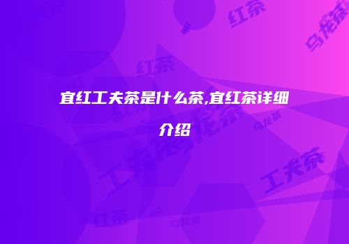 宜红工夫茶是什么茶,宜红茶详细介绍