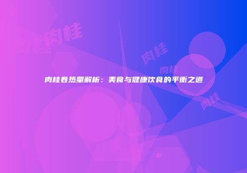 肉桂卷热量解析：美食与健康饮食的平衡之道