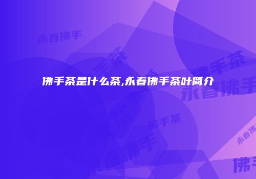 佛手茶是什么茶,永春佛手茶叶简介