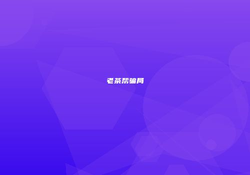 老茶帮骗局