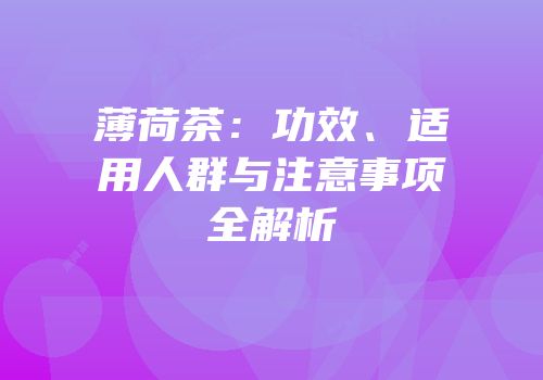 薄荷茶：功效、适用人群与注意事项全解析