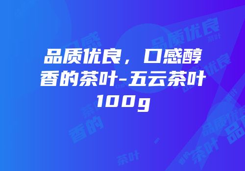 品质优良，口感醇香的茶叶-五云茶叶100g