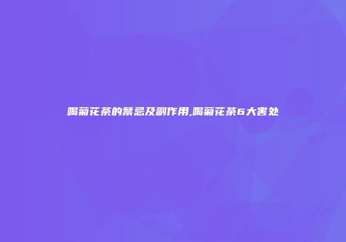 喝菊花茶的禁忌及副作用,喝菊花茶6大害处