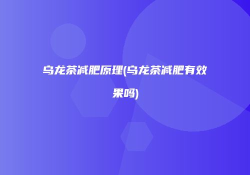 乌龙茶减肥原理(乌龙茶减肥有效果吗)