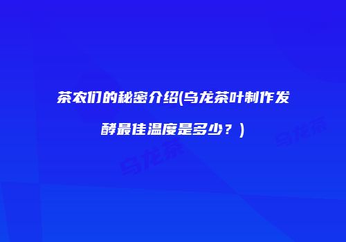 茶农们的秘密介绍(乌龙茶叶制作发酵最佳温度是多少？)
