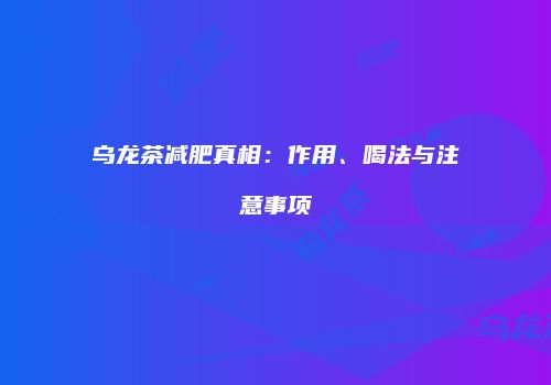 乌龙茶减肥真相：作用、喝法与注意事项
