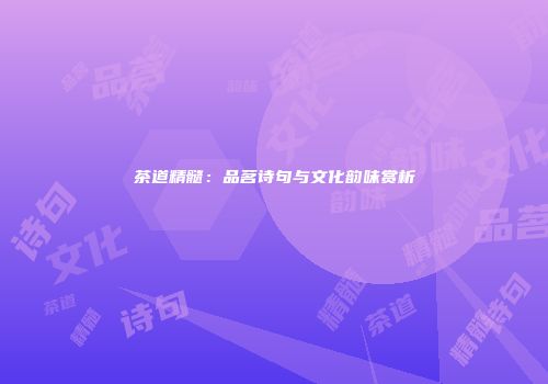 茶道精髓：品茗诗句与文化韵味赏析