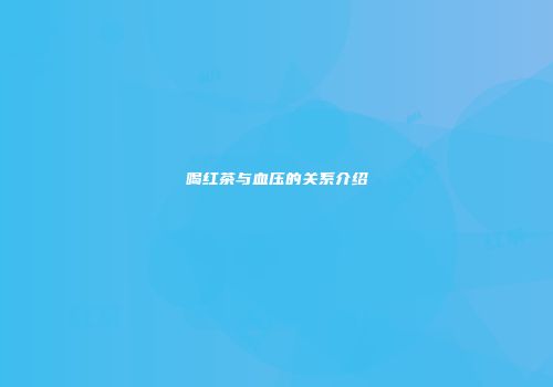喝红茶与血压的关系介绍
