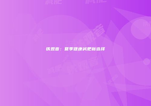 铁观音：夏季健康减肥新选择