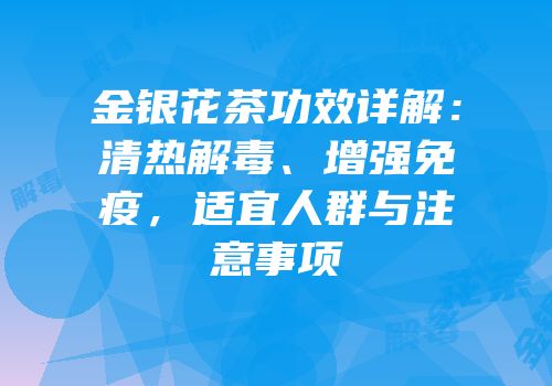 金银花茶功效详解：清热解毒、增强免疫，适宜人群与注意事项
