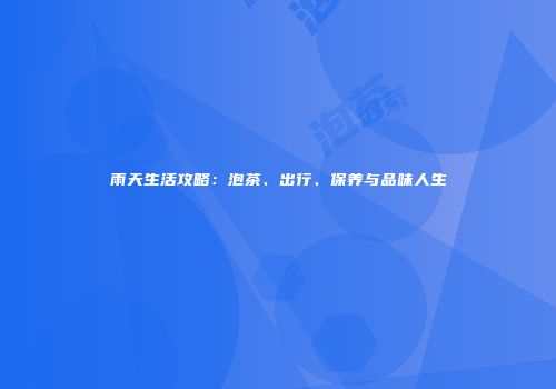 雨天生活攻略：泡茶、出行、保养与品味人生
