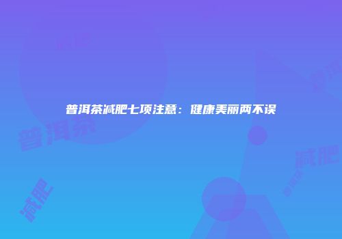 普洱茶减肥七项注意：健康美丽两不误