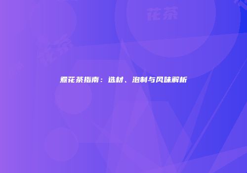 煮花茶指南：选材、泡制与风味解析