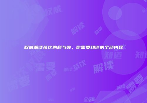 权威解读茶饮的利与弊，你需要知道的全部内容