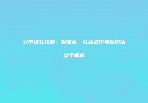 双节送礼攻略：祝福语、礼品选择与促销活动全解析