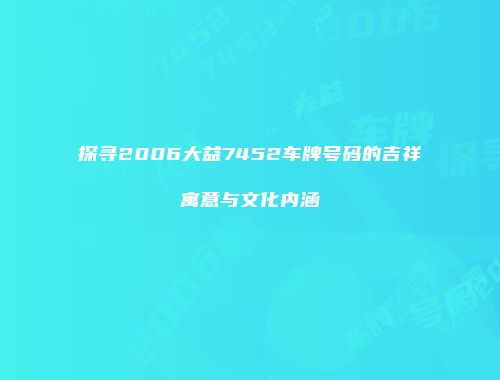 探寻2006大益7452车牌号码的吉祥寓意与文化内涵