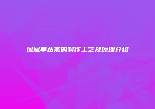 凤凰单丛茶的制作工艺及原理介绍