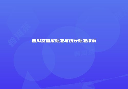 普洱茶国家标准与执行标准详解