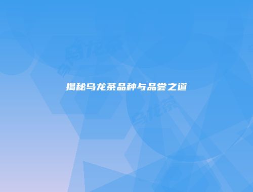 揭秘乌龙茶品种与品尝之道
