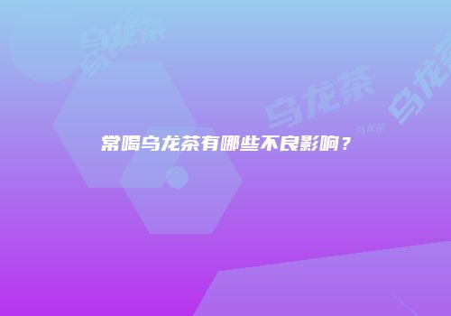 常喝乌龙茶有哪些不良影响？