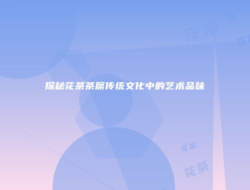 探秘花茶茶席传统文化中的艺术品味