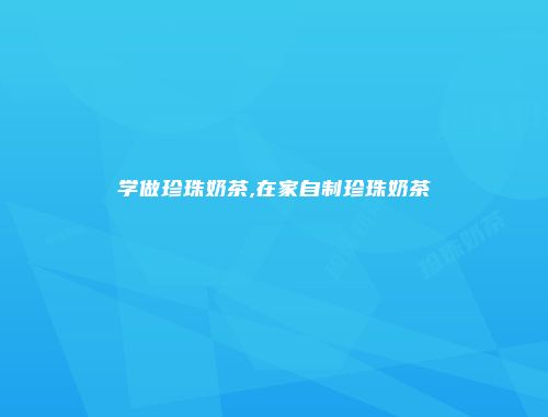学做珍珠奶茶,在家自制珍珠奶茶