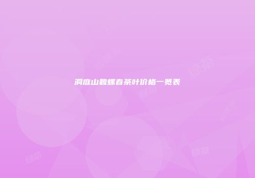 洞庭山碧螺春茶叶价格一览表