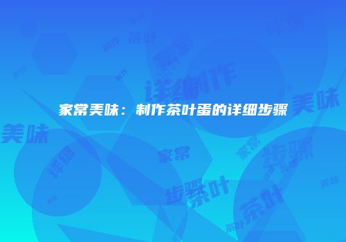 家常美味：制作茶叶蛋的详细步骤