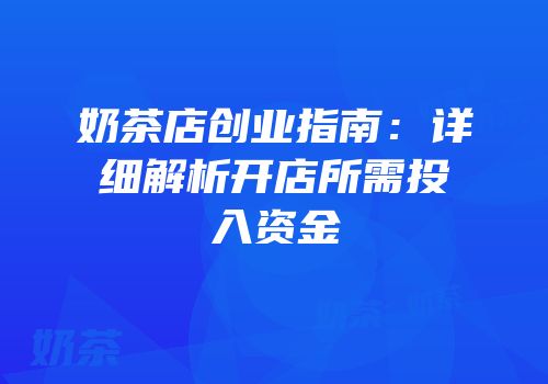 奶茶店创业指南：详细解析开店所需投入资金