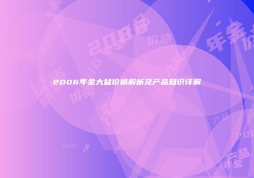2006年金大益价格解析及产品知识详解