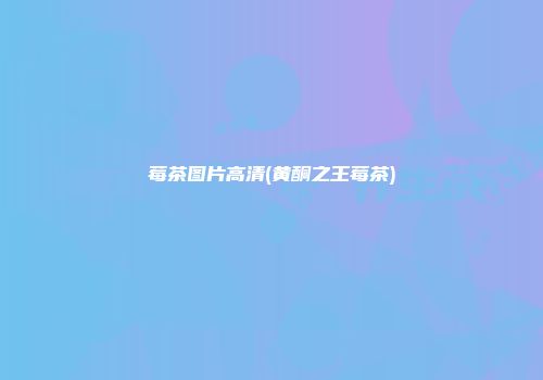 莓茶图片高清(黄酮之王莓茶)