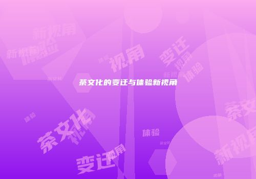 茶文化的变迁与体验新视角